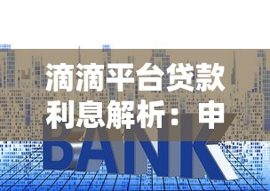 滴滴平台贷款利息解析:申请前必须了解的三大要点 滴滴平台贷款利息解析:申请前必须了解的三大要点