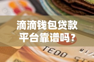 滴滴钱包贷款平台靠谱吗？申请条件、利率及注意事项解析