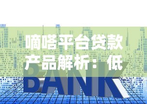 嘀嗒平台贷款产品解析：低利率快速审批灵活还款