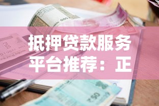 抵押贷款服务平台推荐：正规机构、快速审批、低利率贷款方案