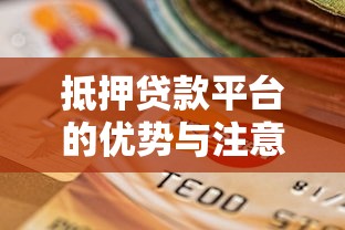 抵押贷款平台的优势与注意事项：如何选择最适合的贷款方案？