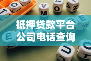 抵押贷款平台公司电话查询指南及正规渠道推荐