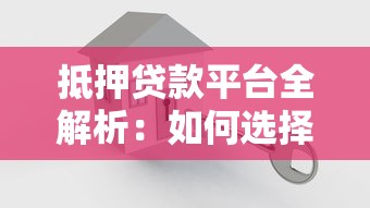 抵押贷款平台全解析：如何选择安全可靠的贷款渠道