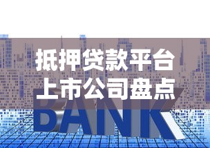 抵押贷款平台上市公司盘点：合规、利率与风控全解析