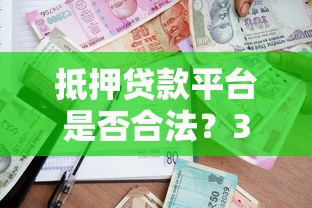 抵押贷款平台是否合法？3分钟看懂行业现状与风险防范