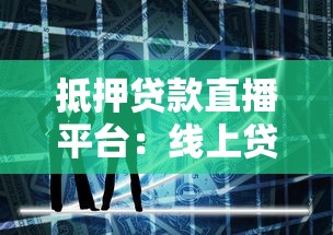 抵押贷款直播平台：线上贷款新趋势与实操指南