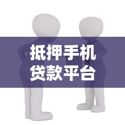抵押手机贷款平台有哪些？盘点5大正规靠谱借款渠道
