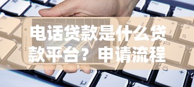 电话贷款是什么贷款平台？申请流程、优缺点全解析