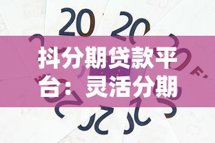 抖分期贷款平台：灵活分期与快速到账的信用解决方案