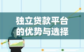 独立贷款平台的优势与选择指南：全面解析贷款新趋势
