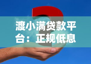 渡小满贷款平台：正规低息贷款方案，快速解决资金需求