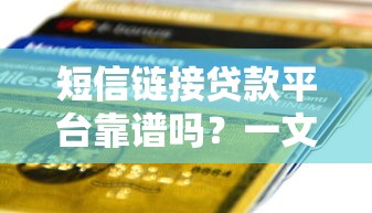 短信链接贷款平台靠谱吗？一文看懂申请流程、风险及注意事项