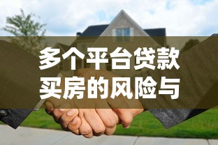 多个平台贷款买房的风险与注意事项分析
