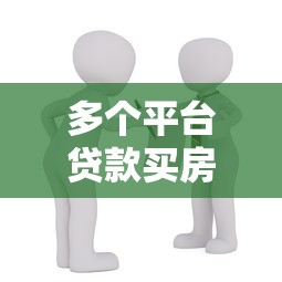 多个平台贷款买房的风险与注意事项分析