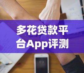 多花贷款平台App评测：快速到账的正规借贷选择