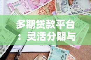 多期贷款平台：灵活分期与安全借贷指南