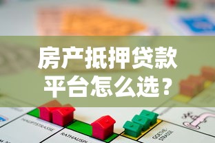 房产抵押贷款平台怎么选?5大正规渠道对比指南 房产抵押贷款平台怎么选?5大正规渠道对比指南