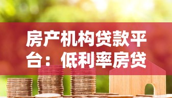 房产机构贷款平台:低利率房贷申请攻略与注意事项 房产机构贷款平台:低利率房贷申请攻略与注意事项