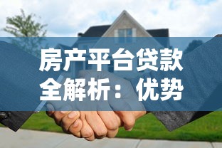 房产平台贷款全解析:优势、流程与注意事项 房产平台贷款全解析:优势、流程与注意事项