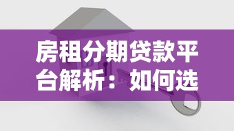房租分期贷款平台解析：如何选择最适合你的租金贷款方案？