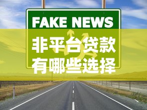 非平台贷款有哪些选择？这5种渠道安全又靠谱