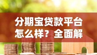 分期宝贷款平台怎么样？全面解析申请流程、利率及用户评价