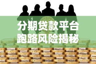 分期贷款平台跑路风险揭秘：如何避免踩坑？