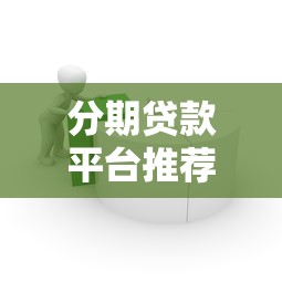 分期贷款平台推荐:正规靠谱的借款渠道有哪些? 分期贷款平台推荐:正规靠谱的借款渠道有哪些?