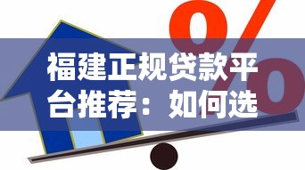 福建正规贷款平台推荐：如何选择安全靠谱的借贷渠道？
