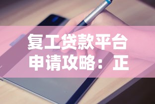 复工贷款平台申请攻略：正规低息渠道推荐及避坑指南