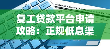 复工贷款平台申请攻略：正规低息渠道推荐及避坑指南