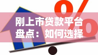 刚上市贷款平台盘点：如何选择安全低息借贷渠道