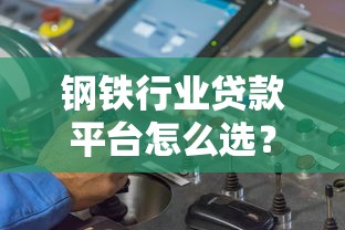 钢铁行业贷款平台怎么选？企业主必看的5大核心要点