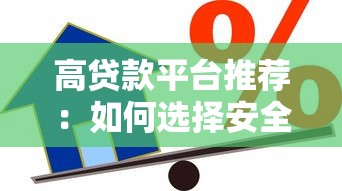 高贷款平台推荐：如何选择安全可靠的借款渠道