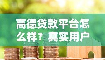 高德贷款平台怎么样？真实用户测评与申请攻略