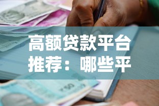 高额贷款平台推荐：哪些平台靠谱且额度高？