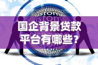 国企背景贷款平台有哪些？这10家正规机构值得关注