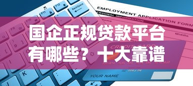国企正规贷款平台有哪些？十大靠谱推荐及申请指南