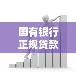 国有银行正规贷款平台有哪些？盘点低息高额贷款产品