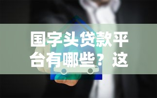 国字头贷款平台有哪些？这5家正规机构安全低息靠谱推荐