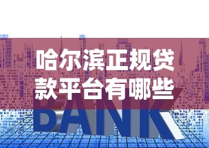 哈尔滨正规贷款平台有哪些？10个靠谱机构推荐（低利率+安全审核）