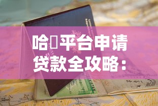 哈啰平台申请贷款全攻略:流程、条件、避坑指南一网打尽 哈啰平台申请贷款全攻略:流程、条件、避坑指南一网打尽