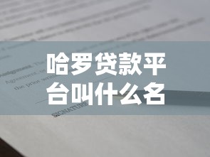 哈罗贷款平台叫什么名字?正规贷款渠道解析 哈罗贷款平台叫什么名字?正规贷款渠道解析
