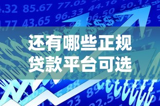 还有哪些正规贷款平台可选？这10类渠道助你快速解决资金需求