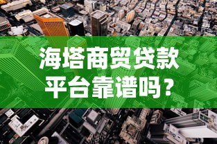 海塔商贸贷款平台靠谱吗？真实评测与风险分析