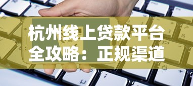 杭州线上贷款平台全攻略:正规渠道、申请流程、避坑指南 杭州线上贷款平台全攻略:正规渠道、申请流程、避坑指南