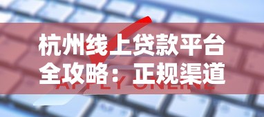 杭州线上贷款平台全攻略:正规渠道、申请流程、避坑指南 杭州线上贷款平台全攻略:正规渠道、申请流程、避坑指南