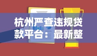 杭州严查违规贷款平台:最新整治行动与借款人应对指南 杭州严查违规贷款平台:最新整治行动与借款人应对指南