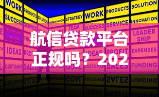 航信贷款平台正规吗？2023年贷款申请攻略及注意事项