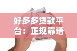 好多多贷款平台：正规靠谱的借款选择？这些细节要注意